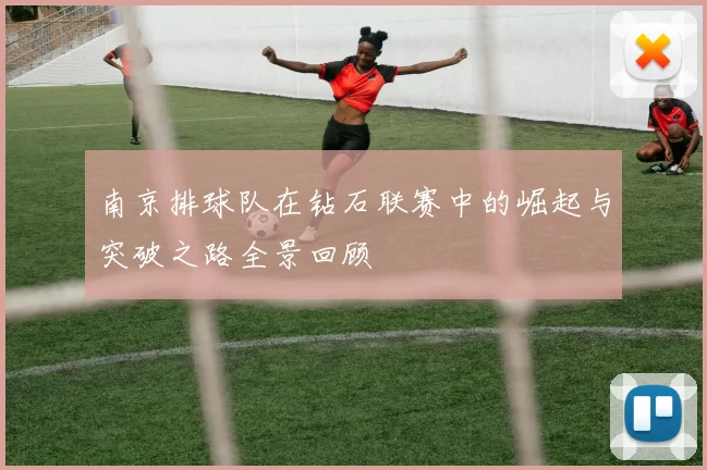 南京排球队在钻石联赛中的崛起与突破之路全景回顾