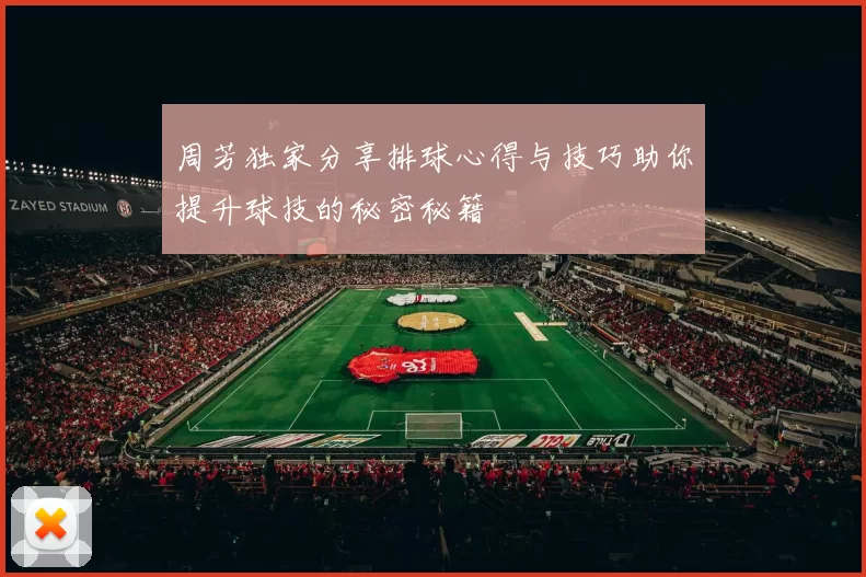 周芳独家分享排球心得与技巧助你提升球技的秘密秘籍